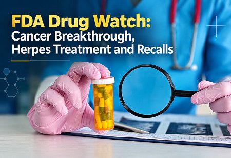 FDA Drug Watch: Cancer Breakthrough, Herpes Treatment & Recalls FDA Drug Watch: Cancer Breakthrough, Herpes Treatment & Recalls India Pharma Outlook